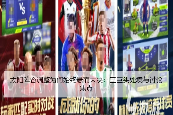 太阳阵容调整为何始终悬而未决：三巨头处境与讨论焦点 - leyu